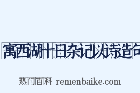 寓西湖十日杂记以诗造句是什么意思的图片